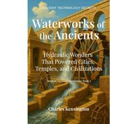 Waterworks of the Ancients: Hydraulic Wonders That Powered Cities, Temples, and Civilizations