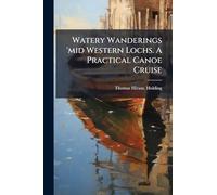 Watery Wanderings 'mid Western Lochs. A Practical Canoe Cruise