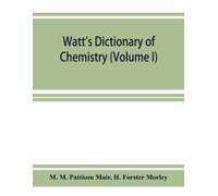 Watt's Dictionary Of Chemistry (Volume I)