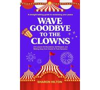 WAVE GOODBYE TO THE CLOWNS: Life Lessons on Boundaries, Self-Respect, and Walking Away from Chaotic or Toxic Dynamics