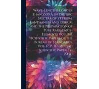 Wave-Lengths Longer Than 5500 Å. In The Arc Spectra Of Yttrium, Lanthanum And Cerium And The Preparation Of Pure Rare-Earth Elements Volume Scientific Papers Of The Bureau Of Standards, Vol. 17, P. 31