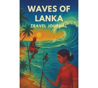 Wave of Lanka: A Tropical Travel Journal to Capture Your Sri Lankan Adventures: A Guided Notebook to Record Memories, Locations, Food & Cultural Experiences in Sri Lanka
