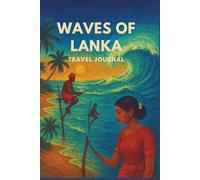 Wave of Lanka: A Tropical Travel Journal to Capture Your Sri Lankan Adventures: A Guided Notebook to Record Memories, Locations, Food & Cultural Experiences in Sri Lanka
