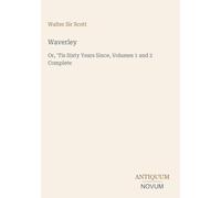 Waverley: Or, 'Tis Sixty Years Since, Volumes 1 and 2 Complete