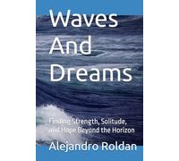 Waves And Dreams: Finding Strength, Solitude, and Hope Beyond the Horizon