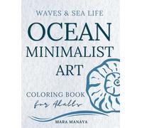 Waves and Sea Life: Minimalist Art Coloring Book for Adults: Simple and Easy Ocean-Inspired Abstract Designs for Relaxation, Stress Relief and Creativity