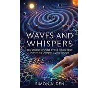 WAVES AND WHISPERS: TEN STORIES INSPIRED BY THE NOBEL PRIZE IN PHYSICS LAUREATES, 2010 TO 2019