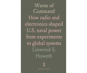 Waves of Command: How radio and electronics shaped U.S. naval power from experiments to global systems