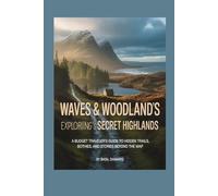 Waves & Woodlands: Exploring Scotland’s Secret Highlands: A Budget Traveler’s Guide to Hidden Trails, Bothies and Stories Beyond the Map.