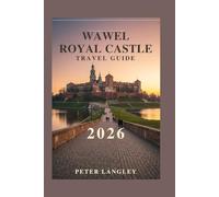 WAWEL ROYAL CASTLE TRAVEL GUIDE: Your Complete Visual Journey Through Poland's Majestic Castle, Legends, and Heritage