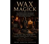Wax Magick: The Complete Guide to Wax Effigies, Sigils, Black Magick, Witchcraft, Sympathetic Sorcery, Ritual Crafting, and Esoteric Spellwork