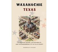 Waxahachie Texas: Courthouse Square, Cotton Wealth, and the Gingerbread City of Ellis County