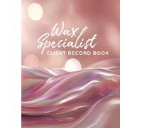 Waxing Specialist Client Record Book: Client Profiles, Wax Service Notes, Skin Tracking & Treatment History