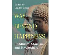 Way Beyond Happiness: Buddhism, Stoicism, & Psychotherapy