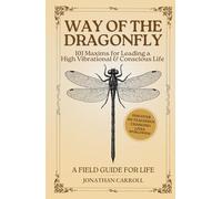 Way of the Dragonfly: 101 Maxims for Leading a High Vibrational & Conscious Life