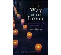 Way of the Lover The Sufism Shamanism and the Spiritual Art of Love by Ross Heaven Ross Heaven, (Auteur)
