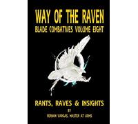 Way of the Raven Blade Combative Volume Eight: Rants, Raves and Insights