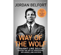 Way of the Wolf: Straight line selling: Master the art of persuasion, influence, and success - THE SECRETS OF THE WOLF OF WALL STREET