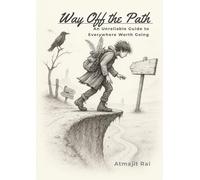 Way Off the Path: An Unreliable Guide to Everywhere Worth Going