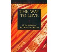 The Way to Love: The Last Meditations of Anthony De Mello