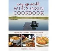 Way Up North Wisconsin Cookbook – Recipes and Foodways from God's Country