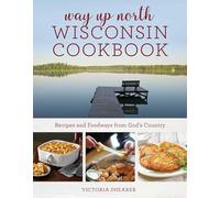 Way Up North Wisconsin Cookbook: Recipes and Foodways from God's Country