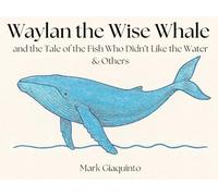Waylan the Wise Whale: and the Tale of the Fish Who Didn’t Like the Water & Others