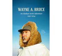Wayne A. Bruce: An Alaskan Arctic Adventure (1951-1954)