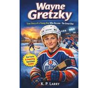 Wayne Gretzky: True Story of a Young Boy Who Became The Great One