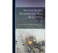 Waynesburg, Prosperous And Beautiful: A Souvenir Pictorial Story Of The Biggest And Best Little City In Pennsylvania