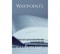 Waypoints: Selected aphorisms for the examined life