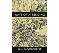 Ways of Attending: How our Divided Brain Constructs the World - [Version Originale] Inconnu (Auteur)