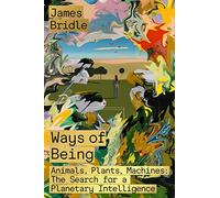 Ways of Being: Animals, Plants, Machines: the Search for a Planetary Intelligence