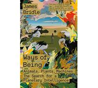 Ways of Being: Animals, Plants, Machines: The Search for a Planetary Intelligence