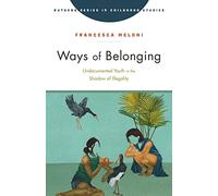 Ways of Belonging: Undocumented Youth in the Shadow of Illegality