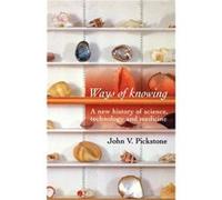 Ways of Knowing by John V. Pickstone J V Pickstone, (Auteur)