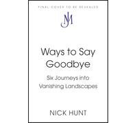 Ways to Say Goodbye: Six Journeys into Vanishing Landscapes