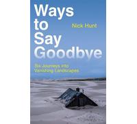 Ways to Say Goodbye Six Journeys into Vanishing Landscapes - Nick Hunt - John Murray - ebook (ePub) - Livre