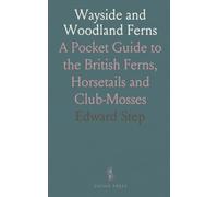 Wayside and Woodland Ferns: A Pocket Guide to the British Ferns, Horsetails and Club-Mosses