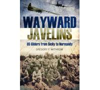 Wayward Javelins: US Gliders from Sicily to Normandy
