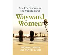 Wayward Women: Sex, Friendship and the Midlife Reset. A Memoir of Reinvention, Female Friendship, and Wild Travels Around the World