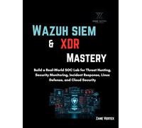 Wazuh SIEM & XDR Mastery: Build a Real-World SOC Lab for Threat Hunting, Security Monitoring, Incident Response, Linux Defense, and Cloud Security
