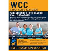 WCC Exam Study Guide 2024-2025: Master the Wound Care Certification Exam with Detailed Content Review, Test-Taking Strategies, Two Full-Length Practice Tests and Answer Explanations