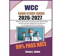 WCC EXAM STUDY GUIDE 2026-2027: Empowering Wound Care Professionals: Risk, Healing, and Prevention for NAWCO WCC Certification in a Changing Healthcare Landscape