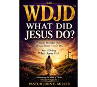 WDJD™ What Did Jesus Do?: Stop Wondering What Jesus Would Do. Start Doing What Jesus Did.