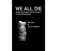 We All Die - Healthcare Insiders Pull no Punches on Our Failed System
