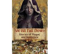 We All Fall Down: Stories of Plague and Resilience
