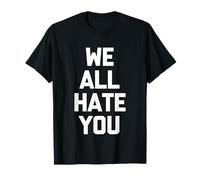 We All Hate You - Saying sarcastique drôle fantaisie cool T-Shirt