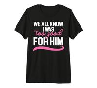 We All Know I Was Too Good for Him Mariage Annulation Divorce T-Shirt Haut de Gamme