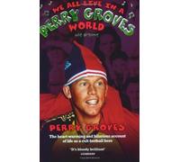 We All Live In A Perry Groves World - The Heart-Warming And Hilarious Account Of Life As A Cult Footballer